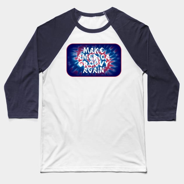 Make America Groovy Again Baseball T-Shirt by ARTWORKandBEYOND